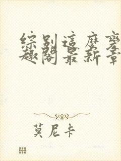 综别这么变态笔趣阁最新章节更新