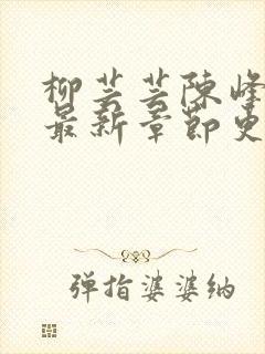 柳芸芸陈峰小说最新章节更新