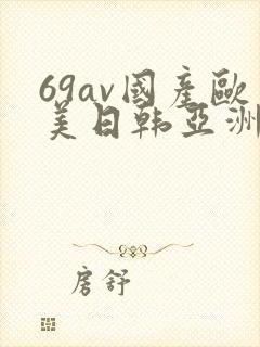 69av国产欧美日韩亚洲欧洲