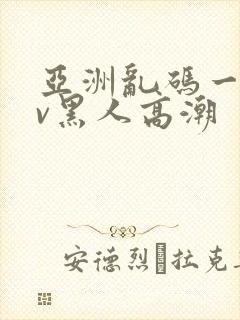 亚洲乱码一区av黑人高潮