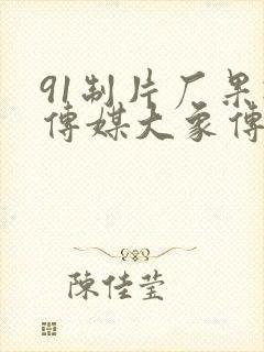 91制片厂果冻传媒大象传媒