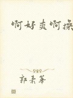 啊好爽啊操死我