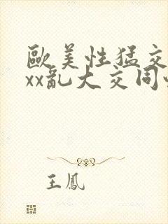 欧美性猛交xxxx乱大交同性生