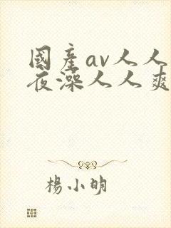 国产av人人澡夜澡人人爽