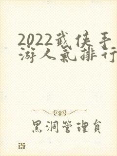 2022武侠手游人气排行榜前十名