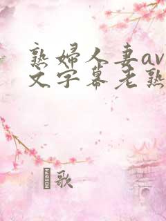 熟妇人妻av中文字幕老熟妇
