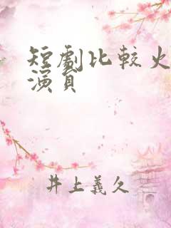 短剧比较火的女演员