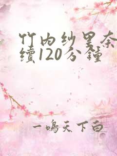 竹内纱里奈被连续120分钟