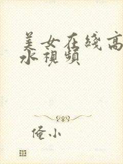 美女在线高潮喷水视频