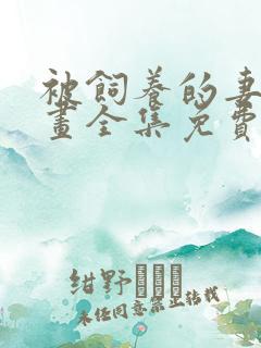 被饲养的妻子漫画全集免费阅读