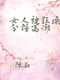 女人被狂操30分钟高潮