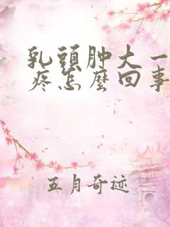 乳头肿大一碰就疼怎么回事