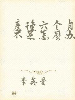 产后六个月奶水不足怎么办