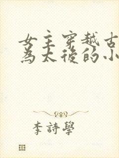 女主穿越古代成为太后的小说