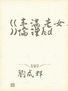 ((丰满老女人))伦理hd