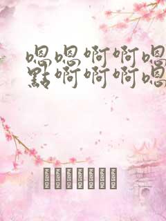 嗯嗯啊啊嗯啊快点啊啊啊嗯