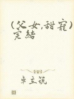 (父女,甜宠)完结