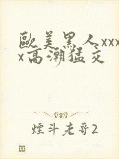 欧美黑人xxxx高潮猛交