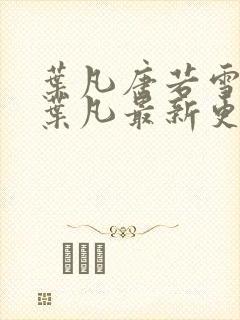 叶凡唐若雪王婿叶凡最新更新