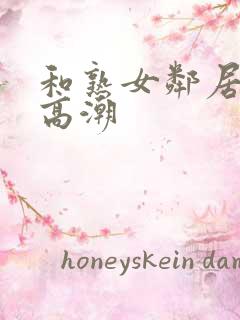 和熟女邻居共到高潮