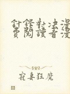 针锋对决漫画免费阅读看漫画无删减