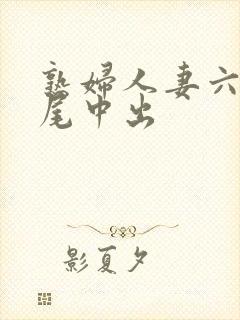熟妇人妻六十交尾中出