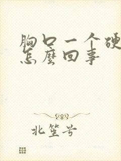 胸口一个硬疙瘩怎么回事