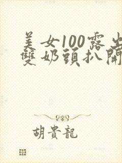 美女100露出双奶头扒开尿口