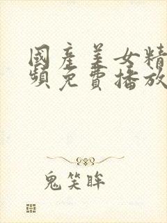 国产美女精品视频免费播放