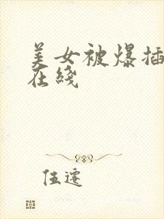 美女被爆插视频在线