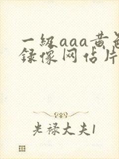 一级aaa黄色录像网站片