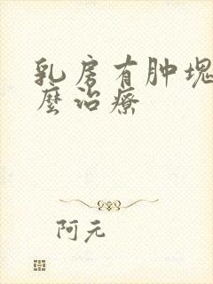 乳房有肿块要怎么治疗