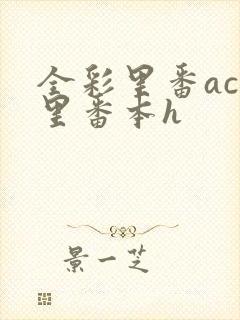 全彩里番acg里番本h