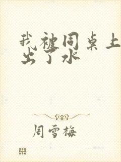 我被同桌上课摸出了水