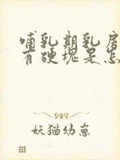 哺乳期乳房里面有硬块是怎么回事