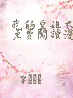 我的皇姐不好惹免费阅读漫画下拉式