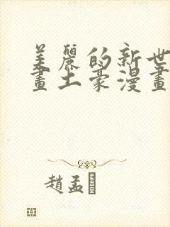 美丽的新世界漫画土豪漫画下拉式