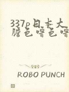 337p日本大胆色噜色噜