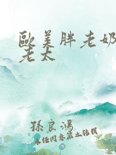 欧美胖老奶毛肥老太