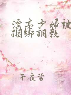 漂亮少妇被各种捆绑调教