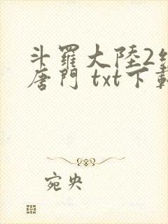 斗罗大陆2绝世唐门 txt下载