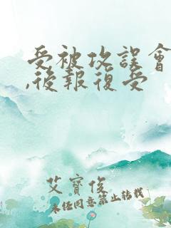 受被攻误会背叛,后报复受