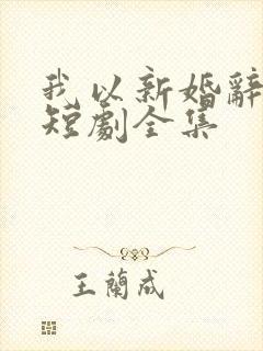 我以新婚辞旧情短剧全集