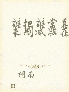 谁把谁当真番外未删减版在线阅读