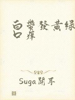 白带发黄绿阴道口痒