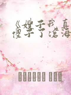 《嫂子我真不是傻子了沧海残阳.》