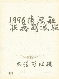 1996杨思敏版无删减版笔趣阁