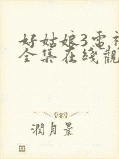 好姑娘3电视剧全集在线观看高清