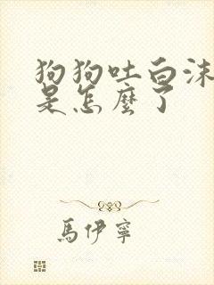 狗狗吐白沫拉血是怎么了