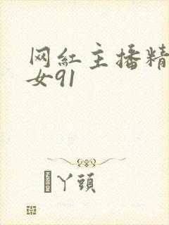 网红主播精品美女91